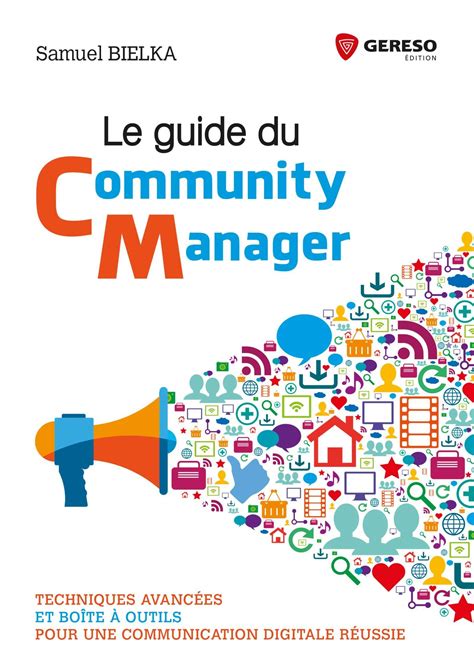Le guide du community management : Techniques avancées et boîte à outils pour une communication digitale réussie